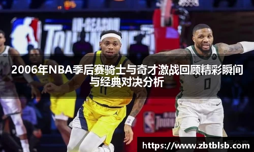 2006年NBA季后赛骑士与奇才激战回顾精彩瞬间与经典对决分析